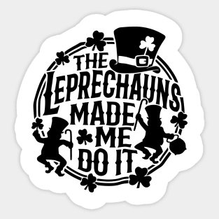 The Leprechauns Made Me Do It St Patricks Day Sticker